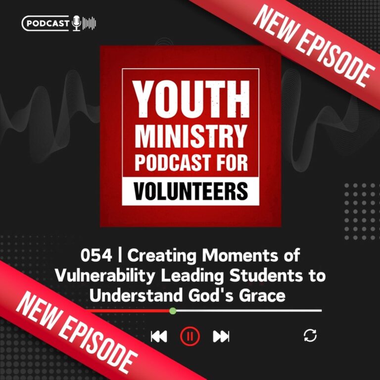 054 | Creating Moments of Vulnerability Leading Students to Understand God’s Grace